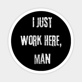 I Just Work Here Funny Rugged Text Design Magnet